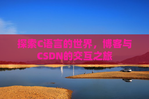 探索C语言的世界，博客与CSDN的交互之旅